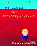 Ma maman, une extraterrestre ?