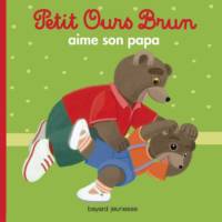 Marie Aubinais et Danièle Bour - Petit Ours Brun aime son papa