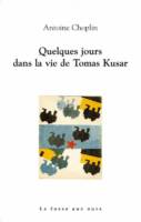 Antoine Choplin - Quelques jours dans la vie de Tomas Kusar Antoine Choplin - Quelques jours dans la vie de Tomas Kusar